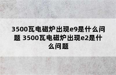 3500瓦电磁炉出现e9是什么问题 3500瓦电磁炉出现e2是什么问题